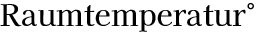 Raumtemperatur°